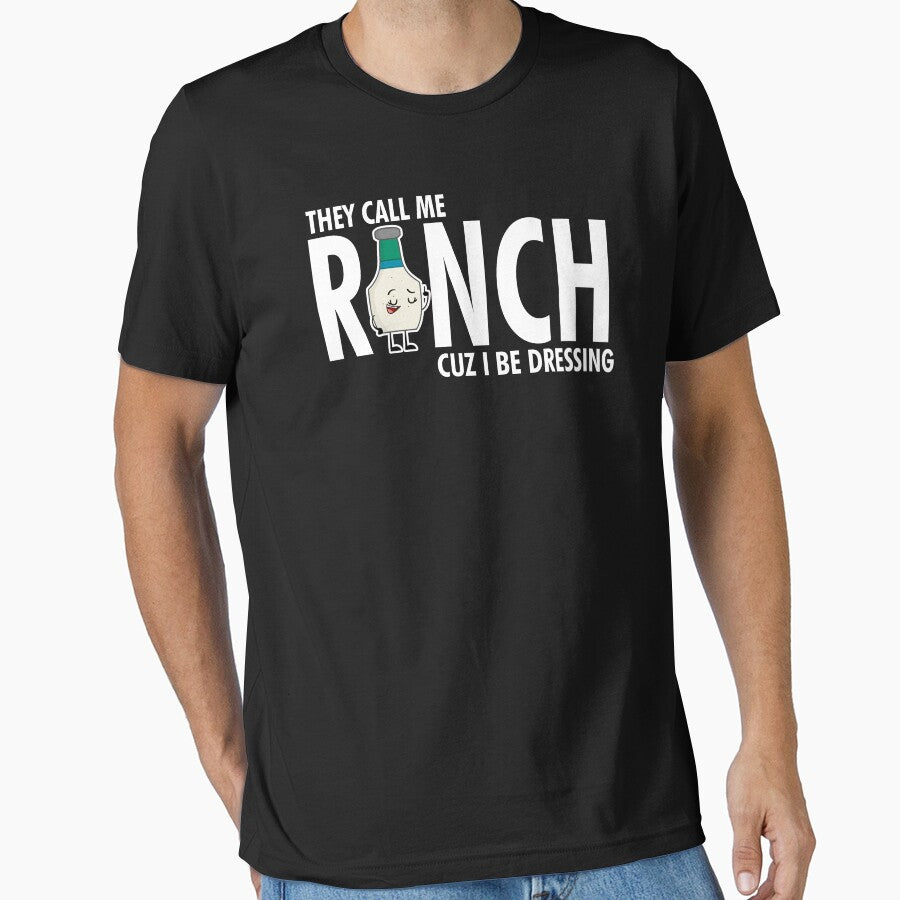 They Call Me Ranch Cuz I Be Dressing by TopDawgDesigns
