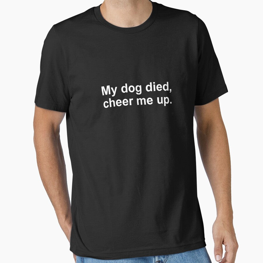 My dog died cheer me up by alloutshirts