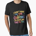 I Don’t Have the Time or the Crayons to Explain This to Yo, Funny Sarcastic Quote T‑Shirt by podlook
