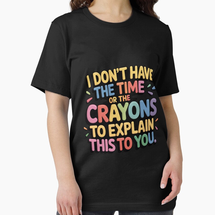 I Don’t Have the Time or the Crayons to Explain This to Yo, Funny Sarcastic Quote T‑Shirt by podlook