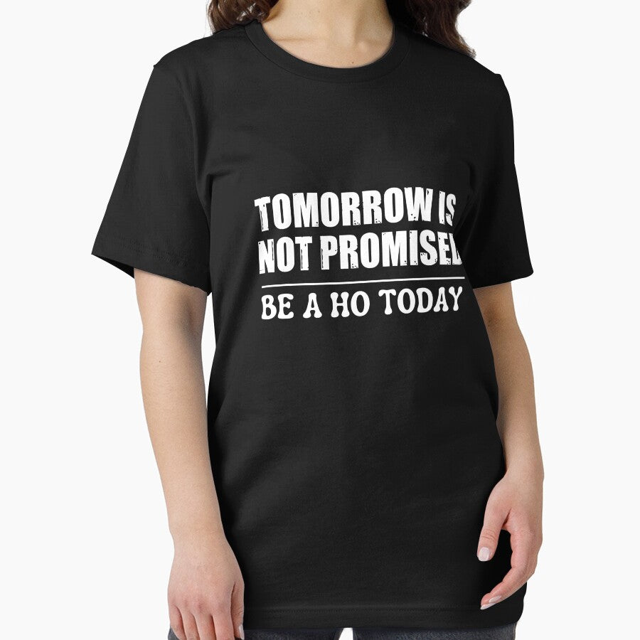 Tomorrow Is Not Promised Be A Ho Today by ladylalitafanta