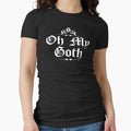 Oh My Goth Shirt - Funny Gothic Goth Gifts by dgavisuals