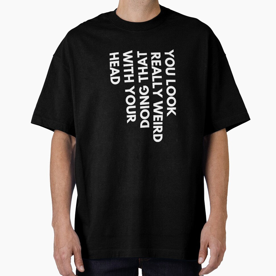 You look weird doing that with your head, funny t-shirt by Reichcorp