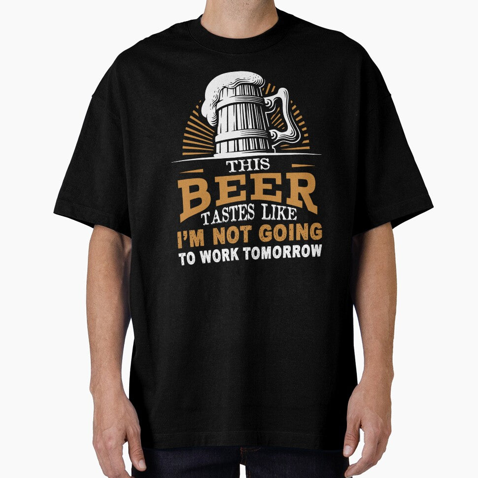 This Beer Tastes Like I'm Not Going To Work Tomorrow by UnknownArtistt