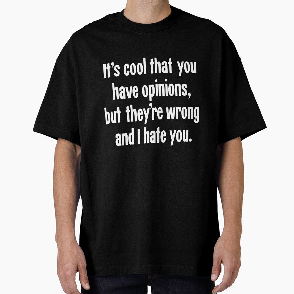 It's Cool That You Have Opinions, But They're Wrong And I Hate You. by Good-Looking Corpse