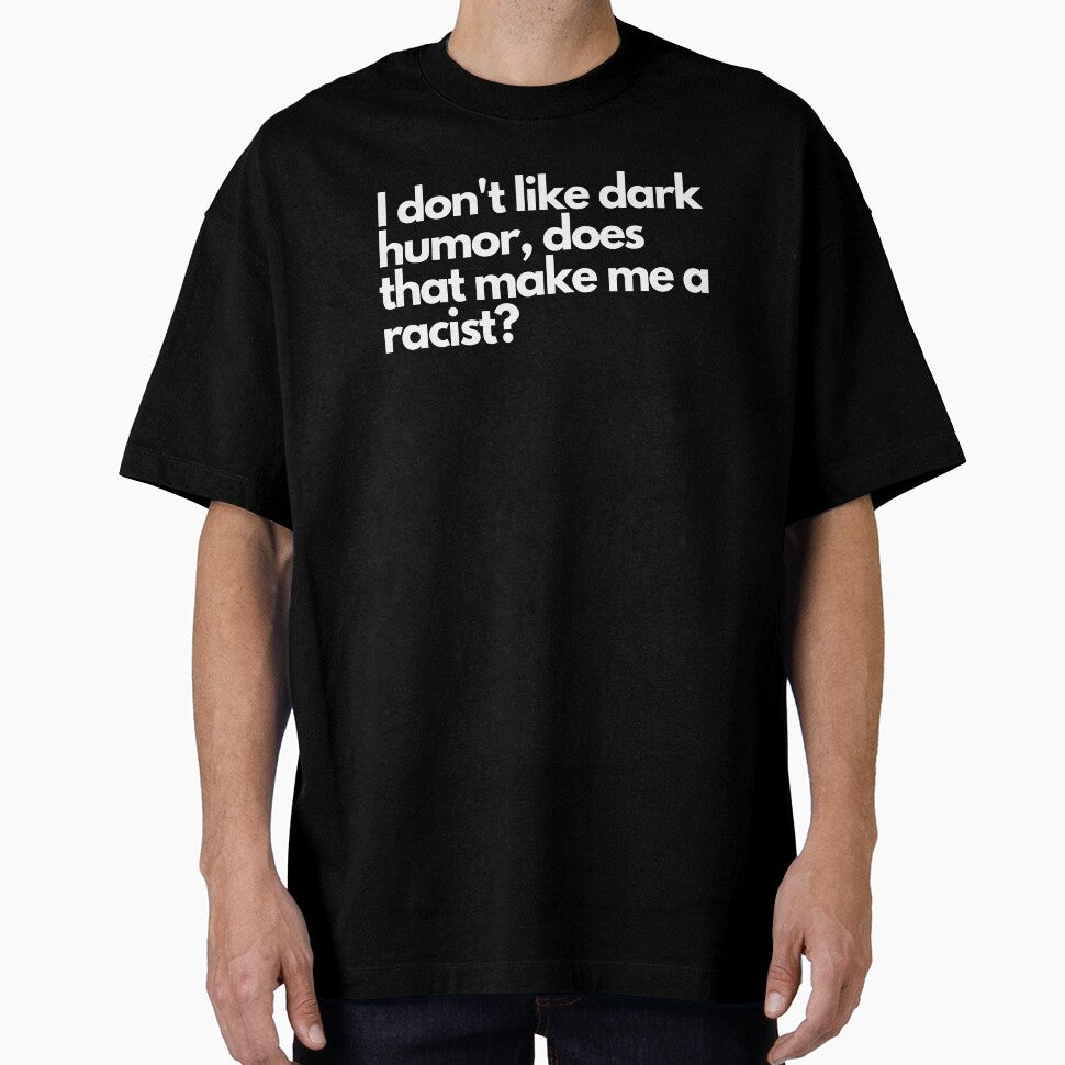 I don't like dark humor, does that make me a racist? - Funny Text Design by DrawingBoard