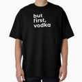 But First Vodka - Funny dark humor t-shirts for Vodka lovers lovers by WarpText