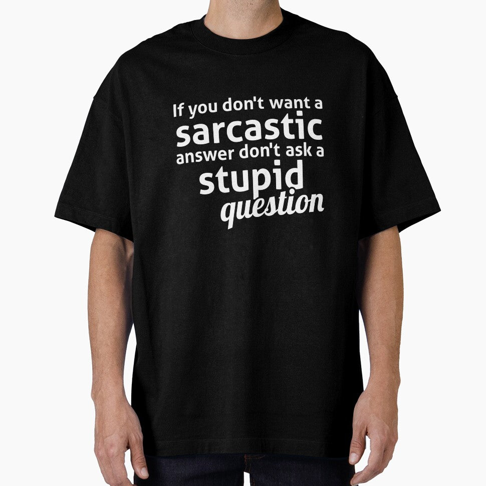 If you don't want a sarcastic answer don't ask a stupid question by RedYolk