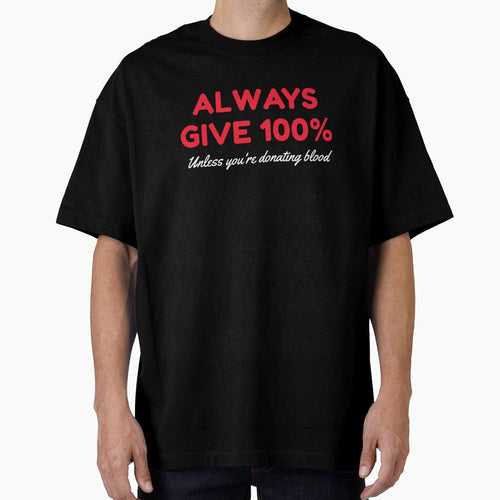 Always Give 100 Unless You're Donating Blood by HDWStore