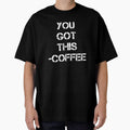 You Got This Coffee - Coffee T - Coffee Drinker - Coffee Drinker Gift - Funny Coffee - Coffee Quote by Rainwater Merch