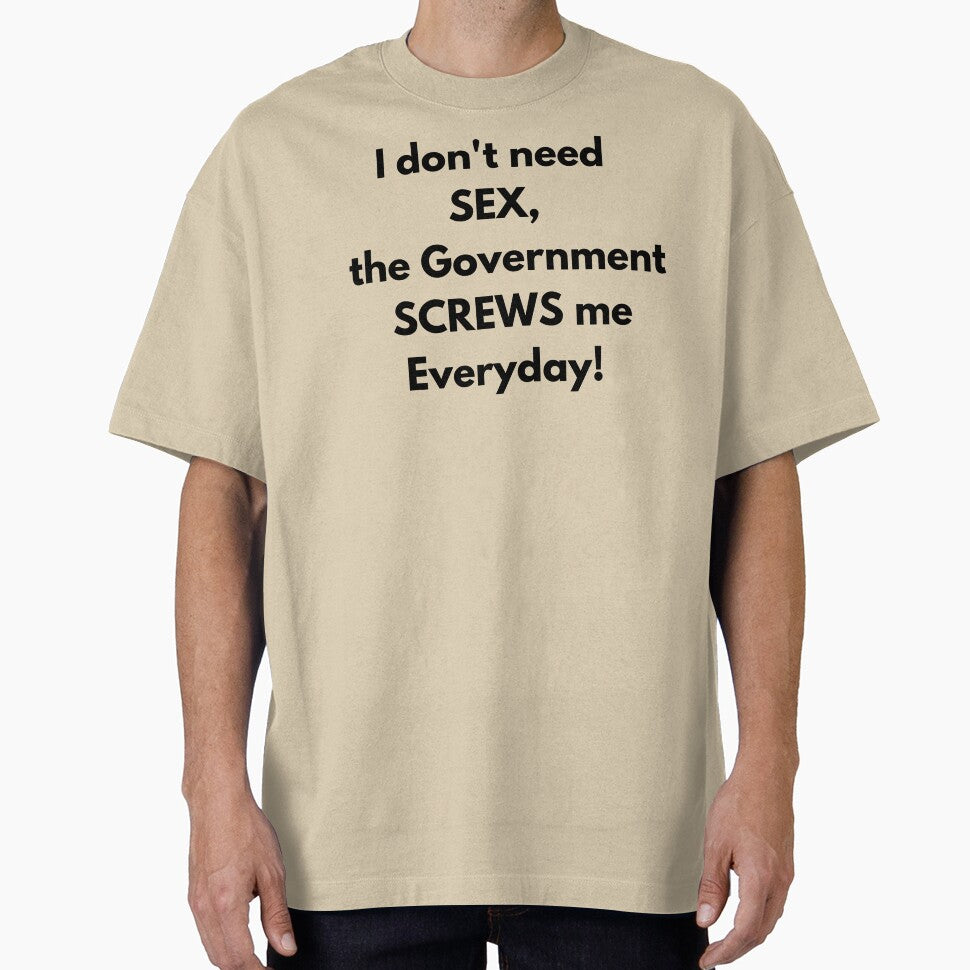 I dont need SEX the government screws me everyday! Fun Tee by RBOJCK