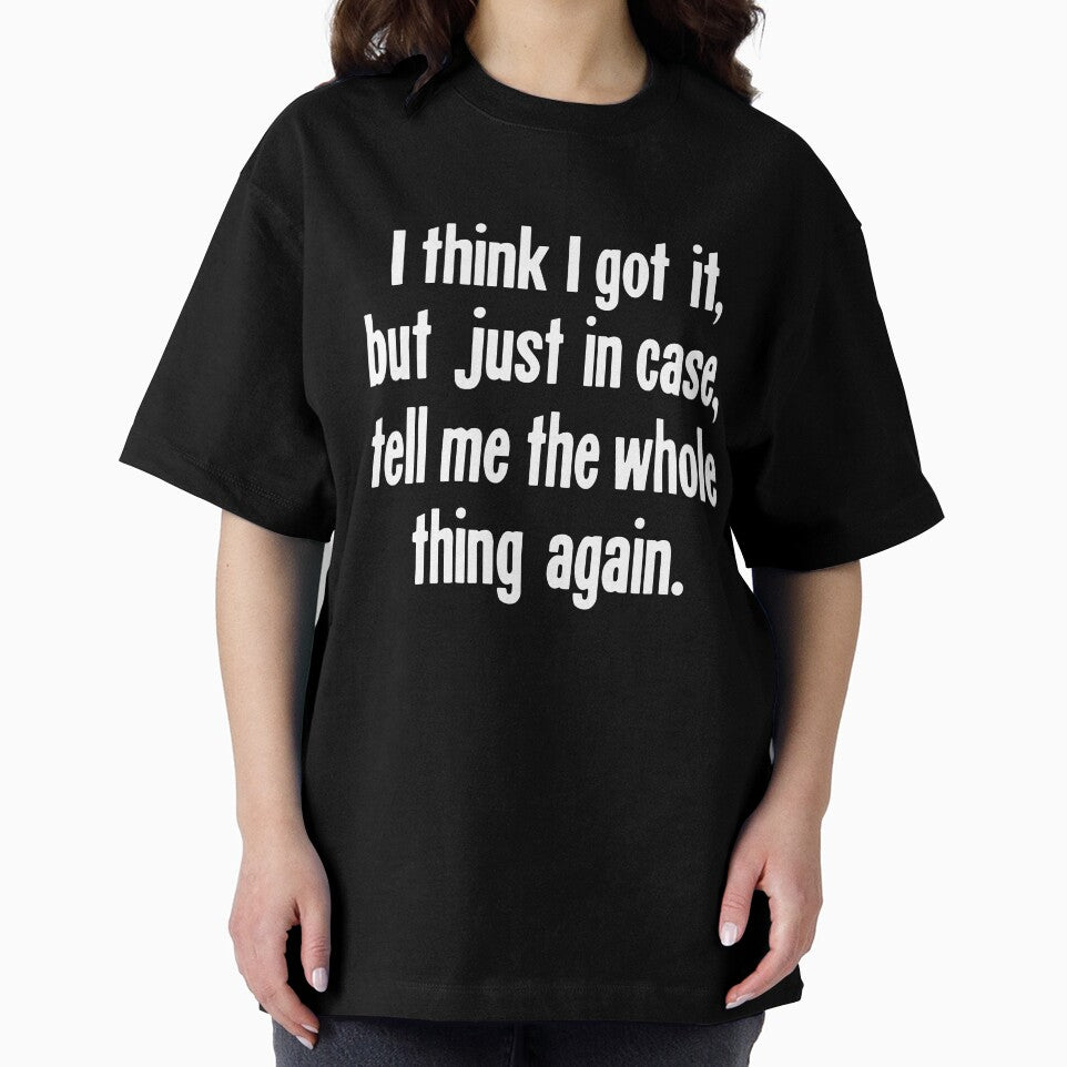 I Think I Got It, But Just In Case, Tell Me the Whole Thing Again. by Good-Looking Corpse
