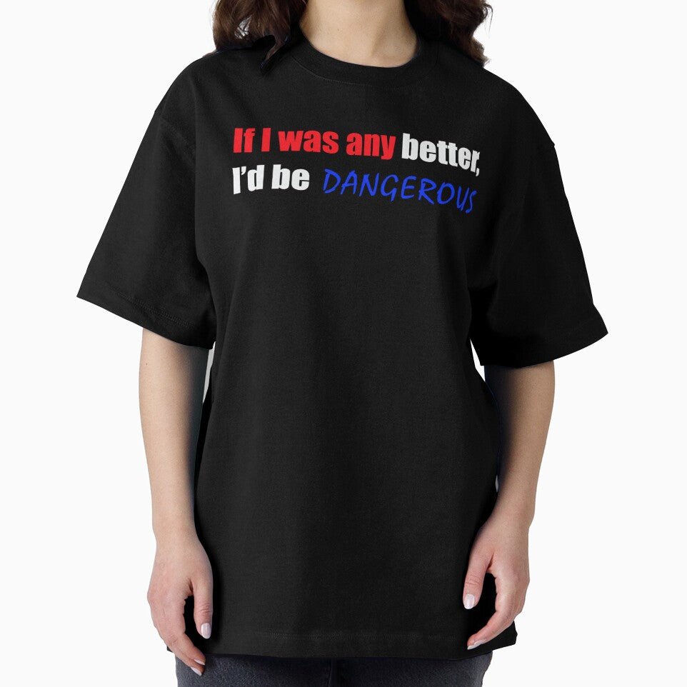 If I was any better I'd be dangerous - Funny Dad quote by sonnytyphoon
