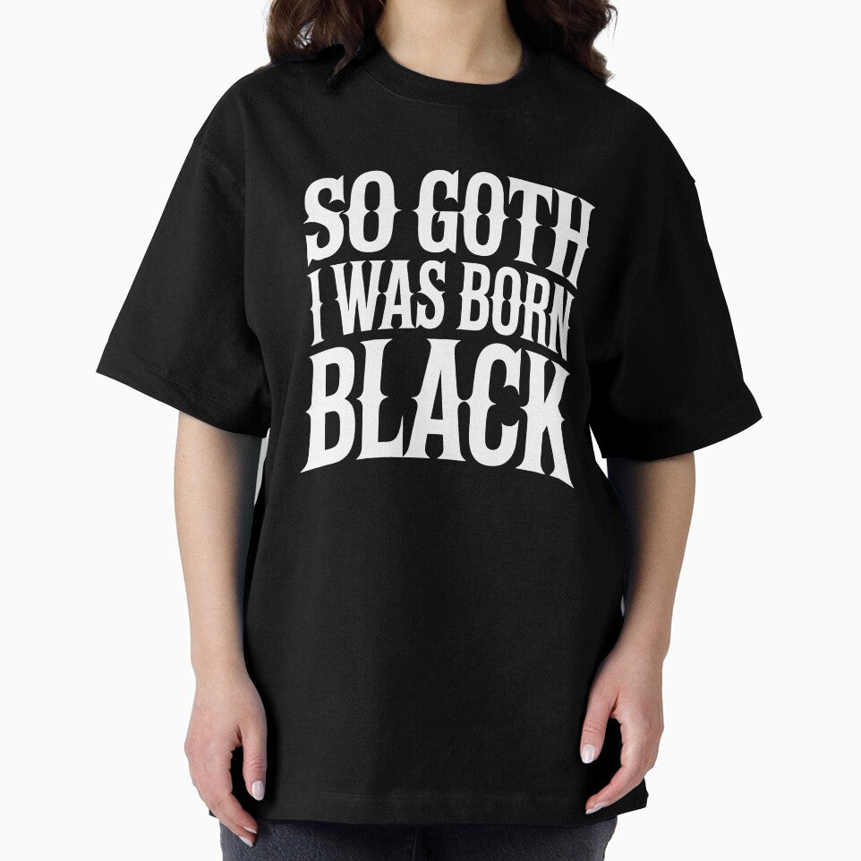 So Goth I Was Born Black Funny Goth Gift for Gothic Fans by Say It With Ink