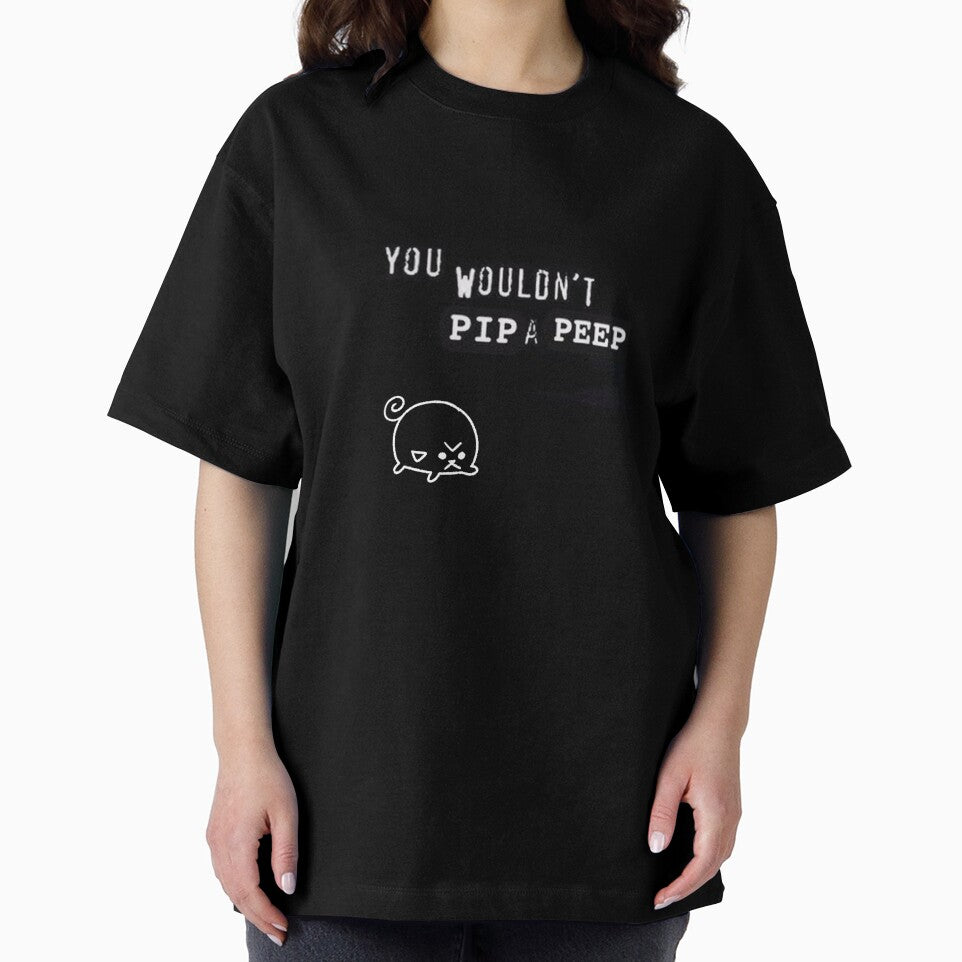 you wouldn't pip a peep by Pipapeep