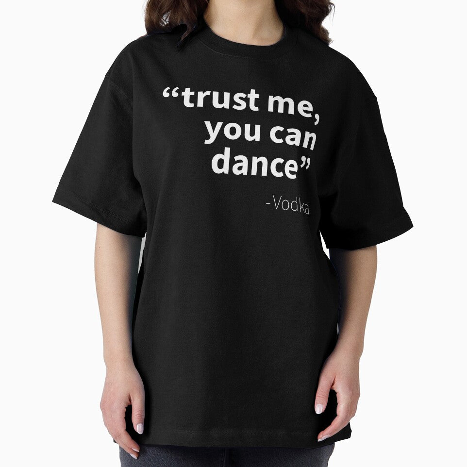 Trust me you can dance  Vodka - Funny dark humor t-shirts for Vodka lovers by WarpText