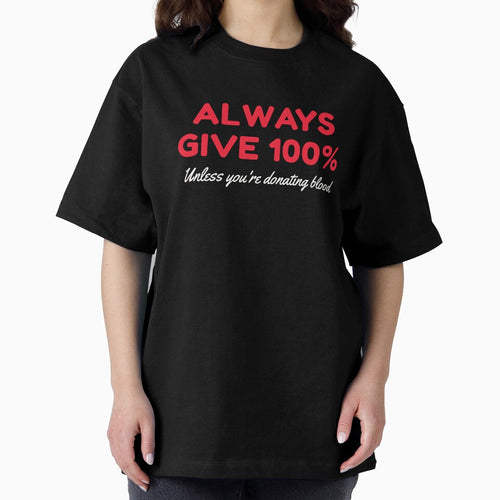 Always Give 100 Unless You're Donating Blood by HDWStore