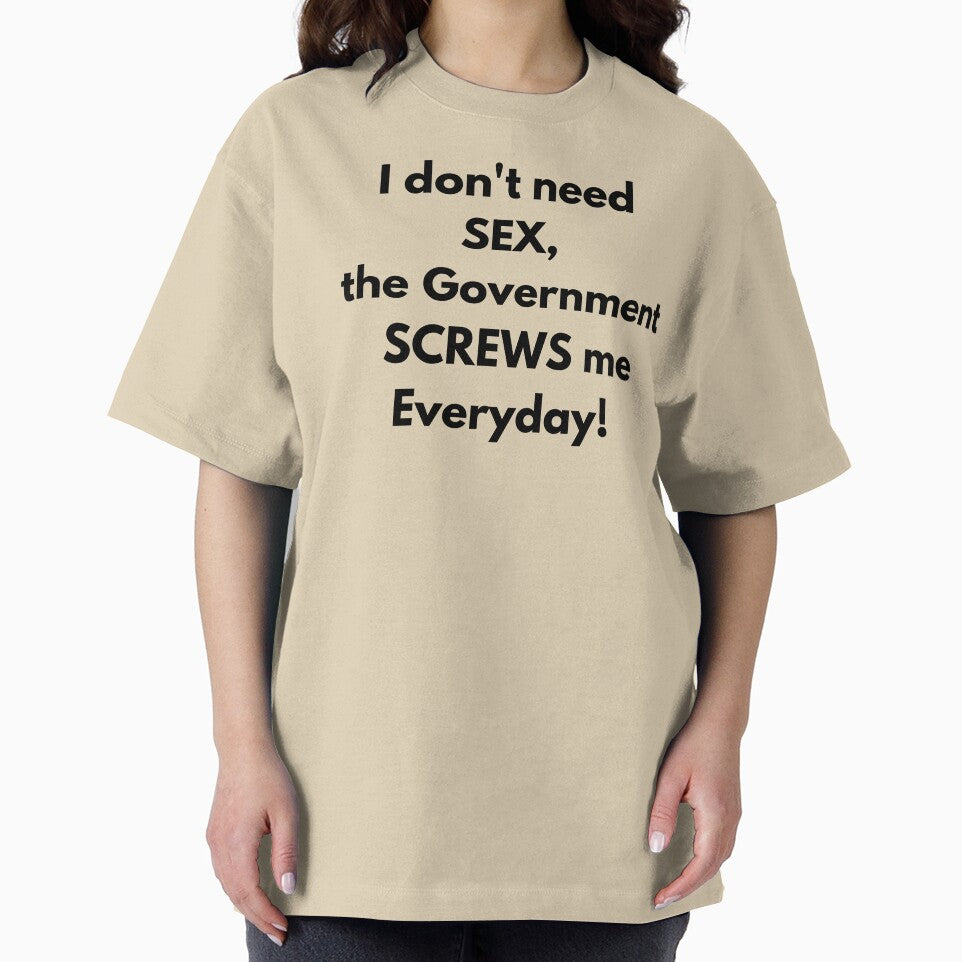 I dont need SEX the government screws me everyday! Fun Tee by RBOJCK