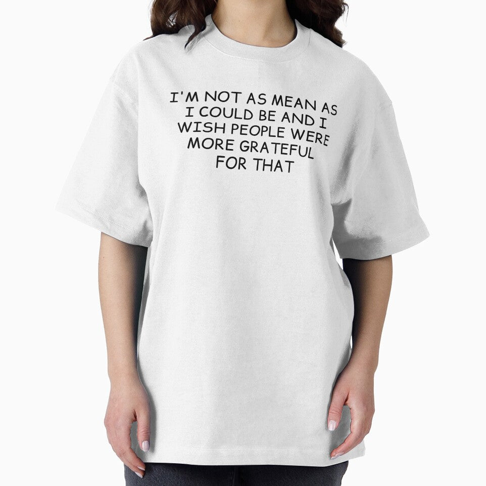 I'm Not As Mean As I Could Be And I Wish People Were More Grateful For That by krystalRomanart