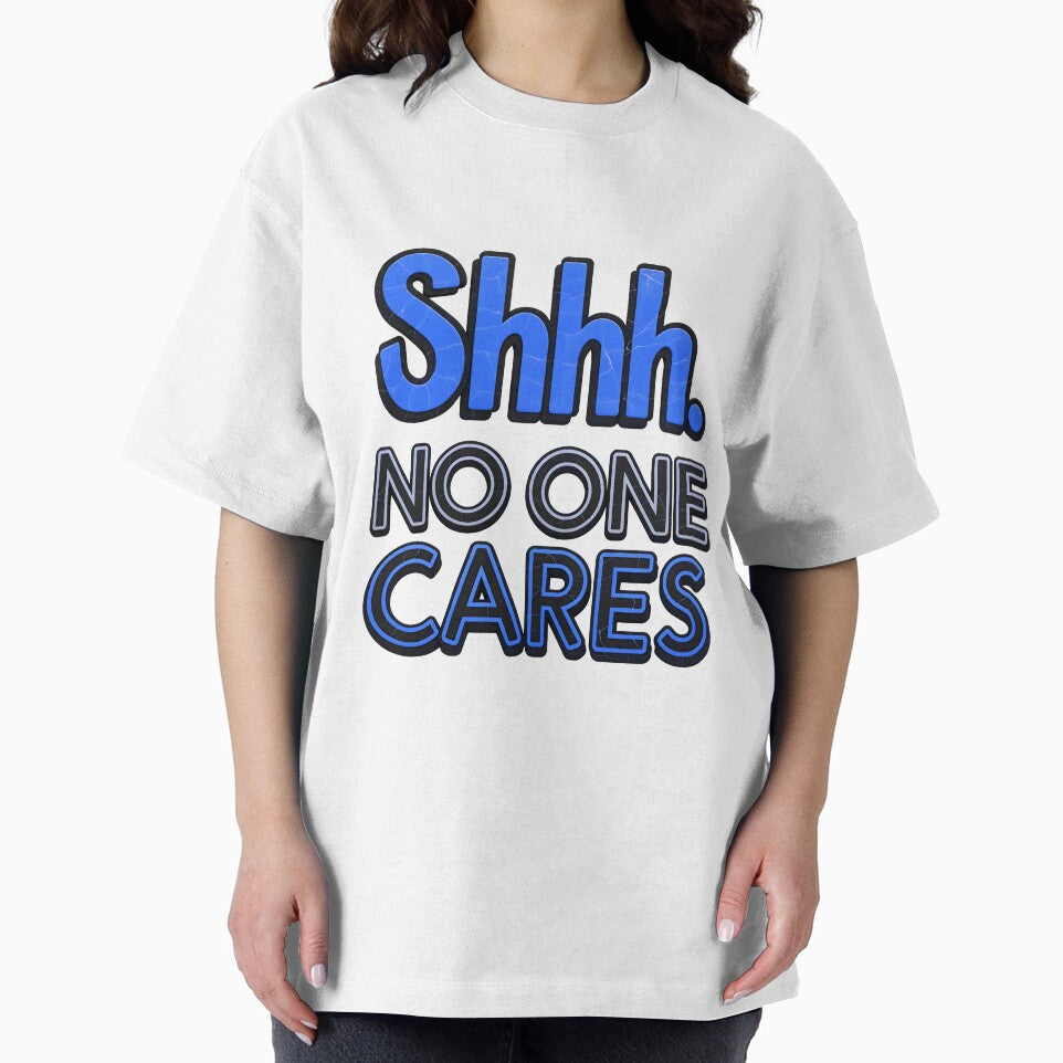 Shhh No One Cares Funny Sarcastic Quote by TheArtOfPat