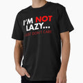 I'm Not Lazy ... I Just Don't Care by Fun-T-Shirts