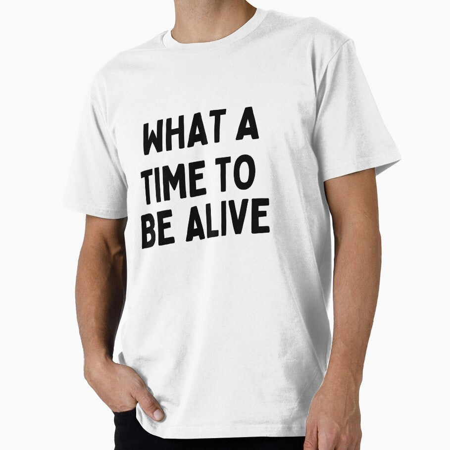 What A Time To Be Alive T-shirt by Dodgefashion