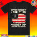 Support The Country You Live In Or Live In The Country You Support T-shirt