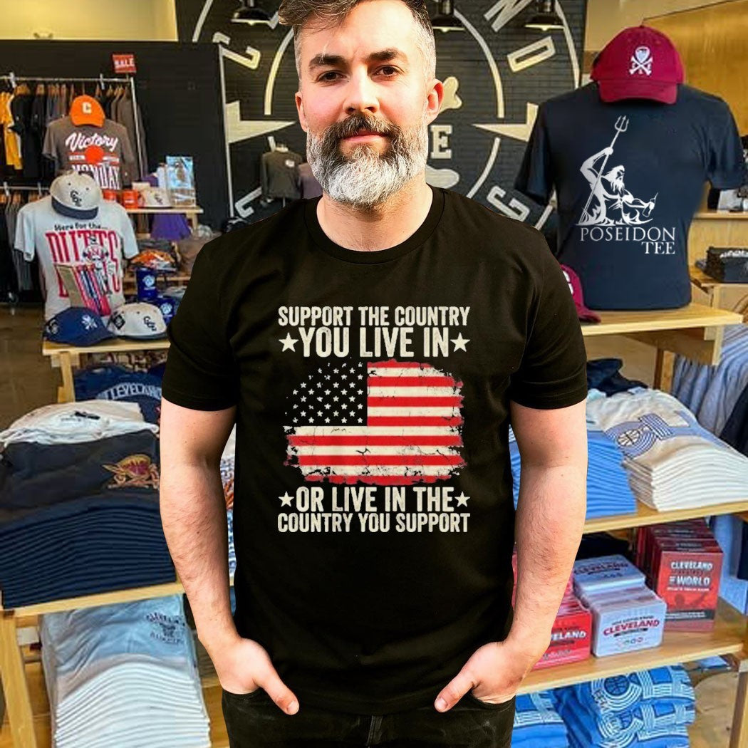 Support The Country You Live In Or Live In The Country You Support T-shirt