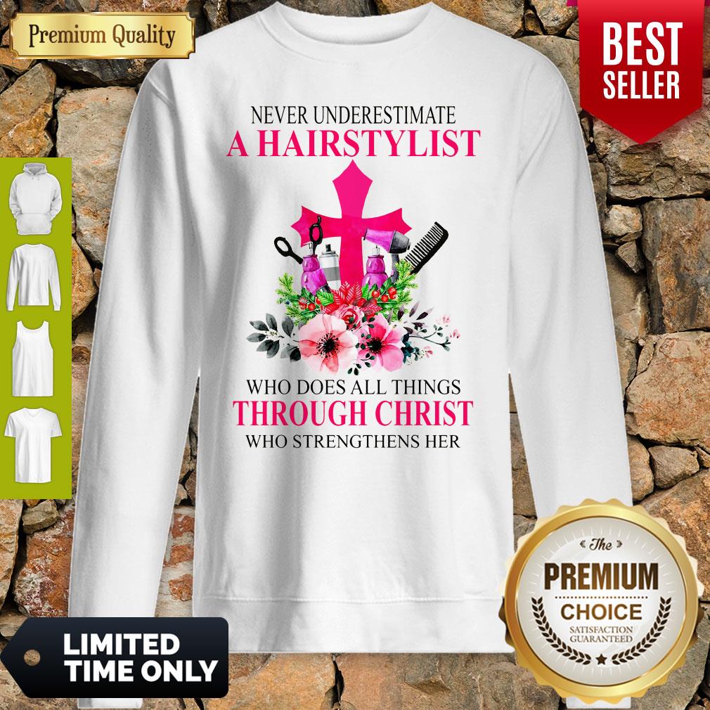 Never Underestimate A Hairstylist Who Does All Things Through Christ Who Strengthens Her Shirt