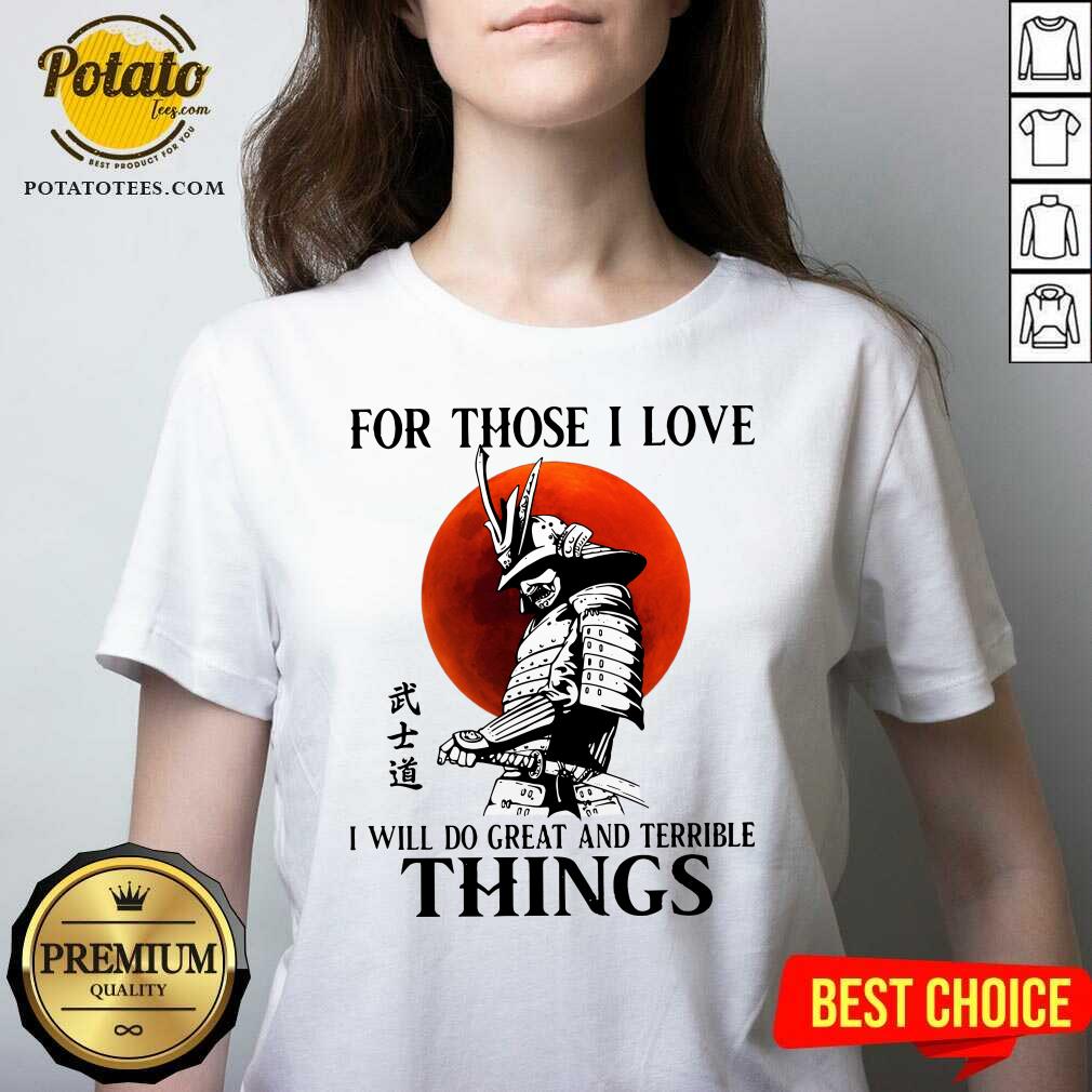 Samurai For Those I Love I Will Do Great And Terrible Things Shirt