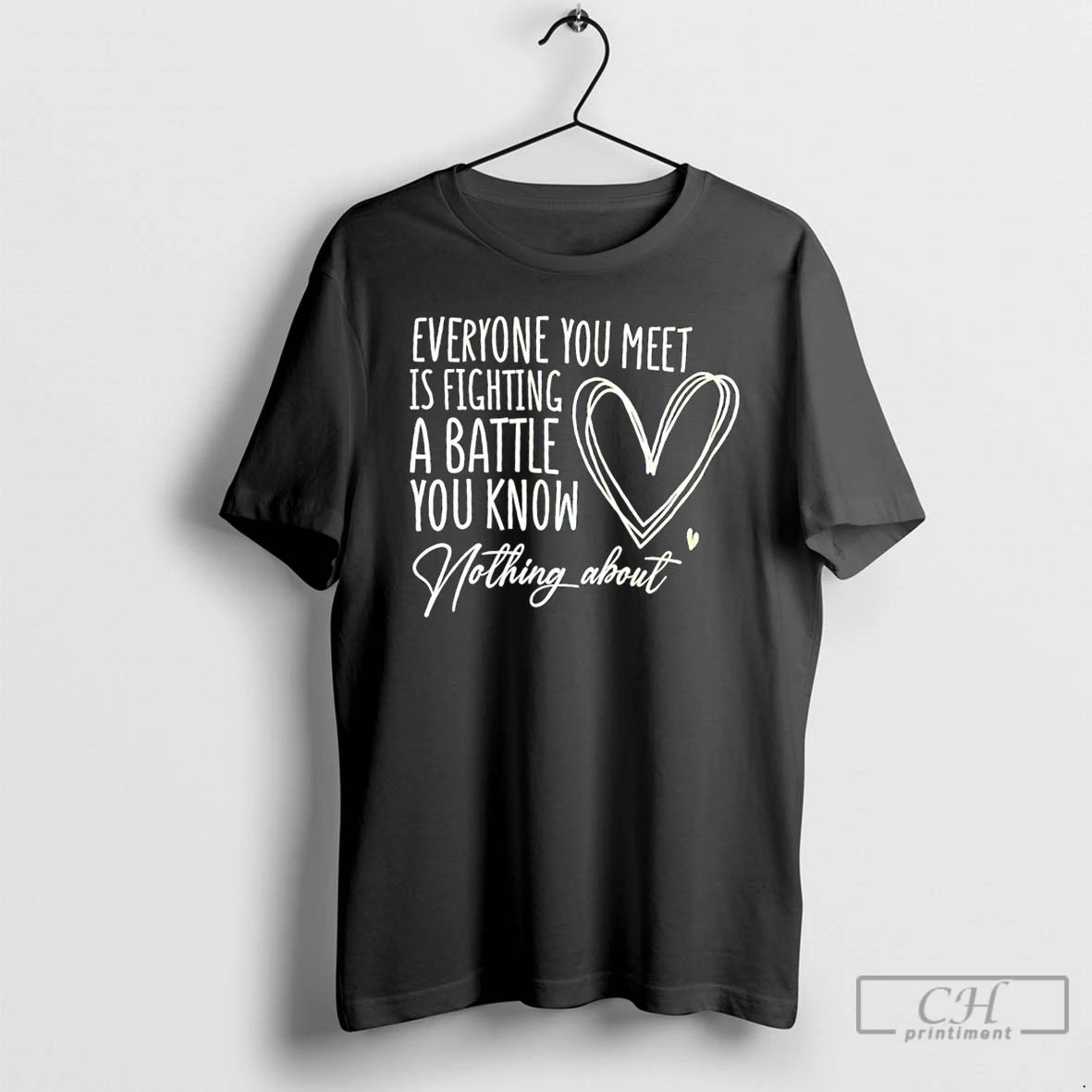 Classic Everyone You Meet Is Fighting A Battle You Know Nothing About T Shirts