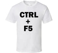 Ctrl + F5 Funny Geek Technology Computer T Shirt