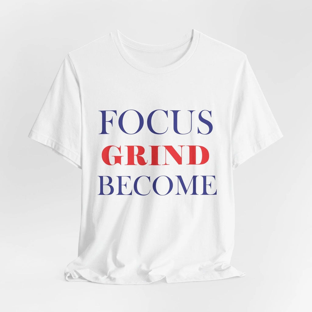 Focus Grind Become T-Shirt | Gym Motivation Success Mindset Streetwear Tee