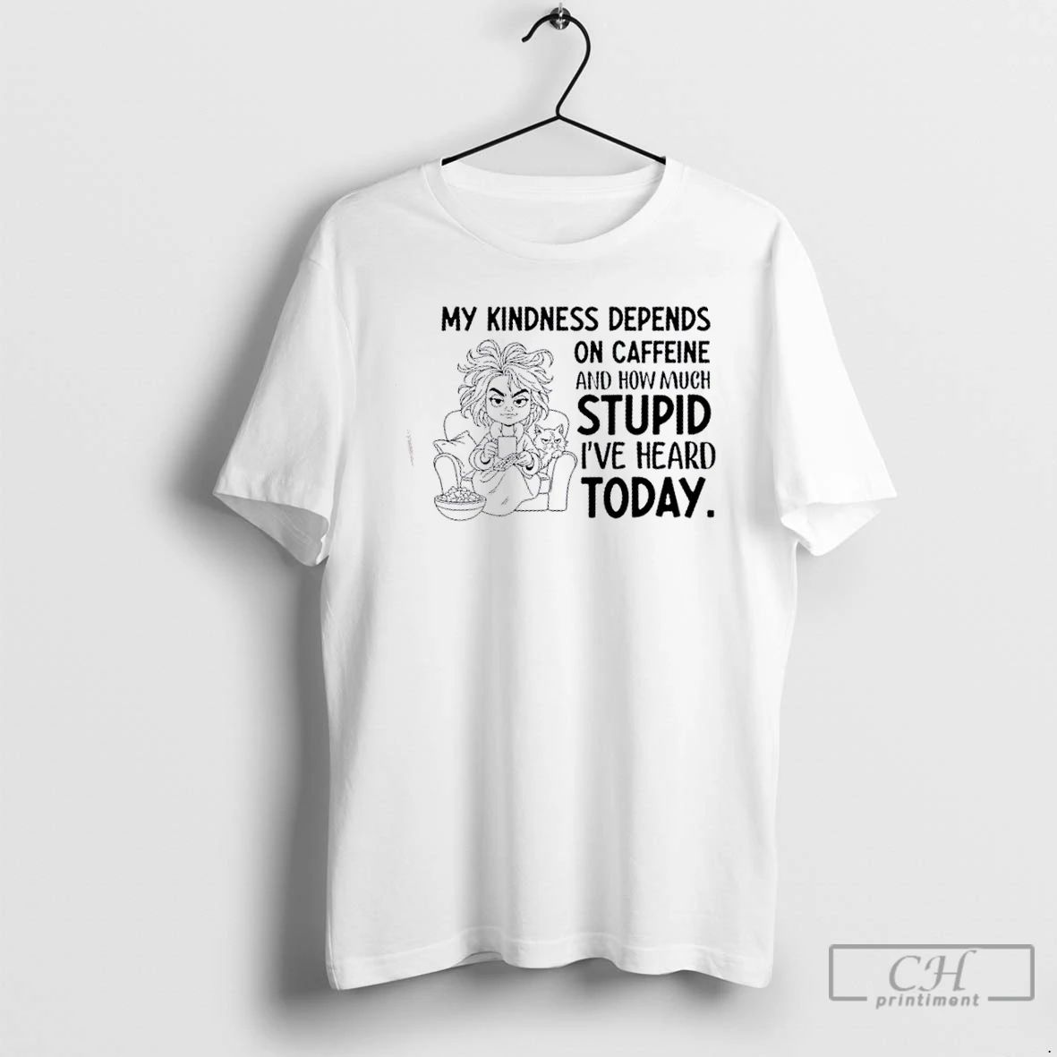 Classic Girl My Kindness Depends On Caffeine And How Much Stupid Ive Heard Today