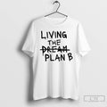 Premium Cpybsu3t Living The Dream Plan B T Shirts