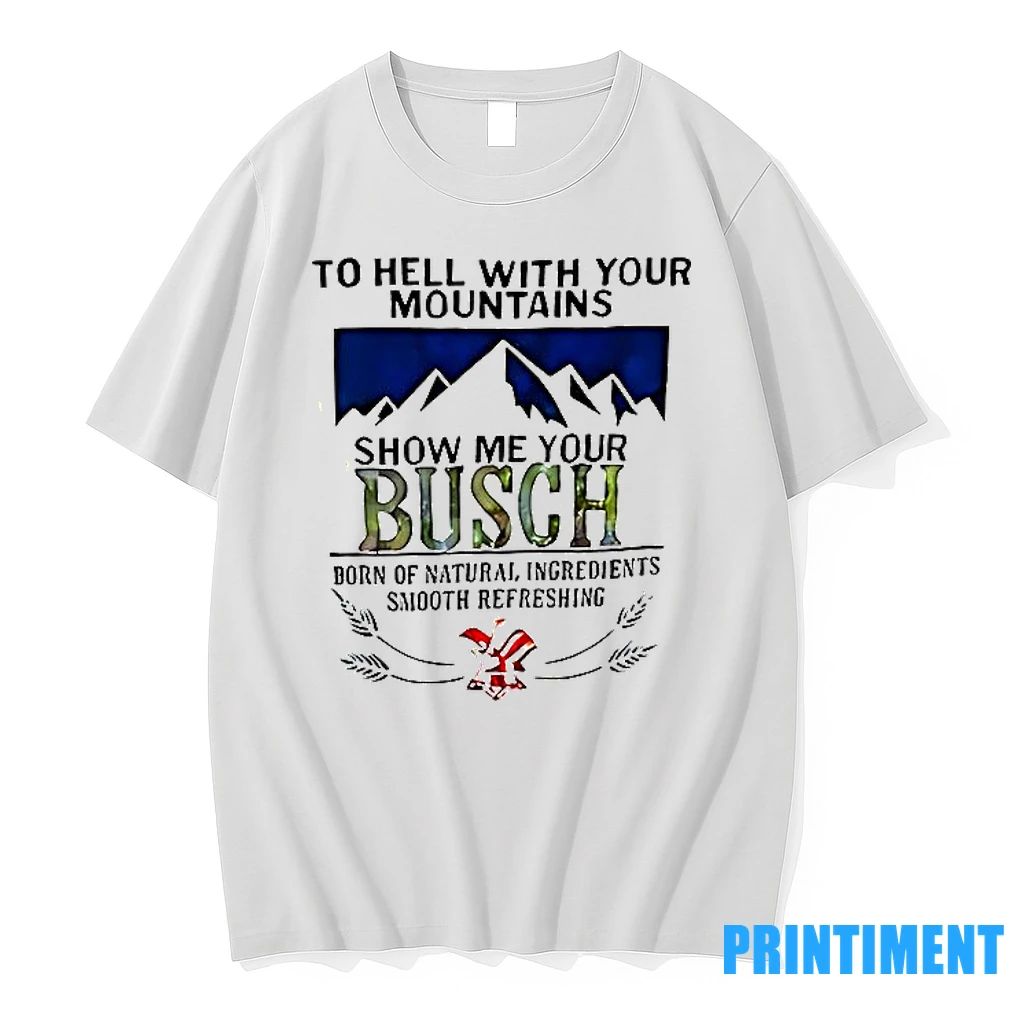 The Hell With Your Mountains Show Me Your Busch Tshirts Sweater