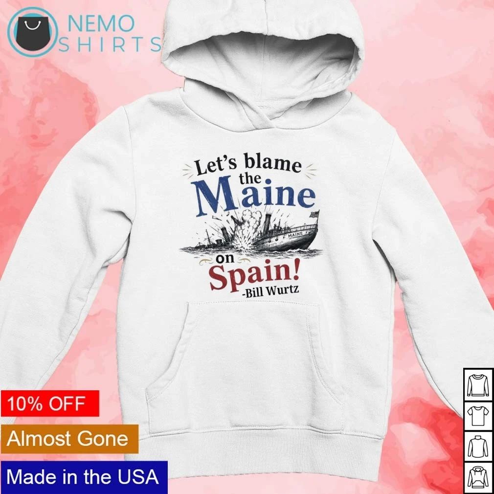 Bill Wurtz Let’s Blame The Maine On Spain shirt