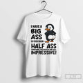 Classic Penguins I Have A Big Ass So Even When I Half Ass Something The