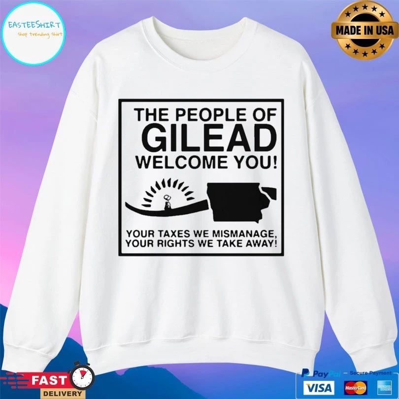The People Of Gilead Welcome You Your Taxes We Mismanage Your Rights We Take Away T-shirt