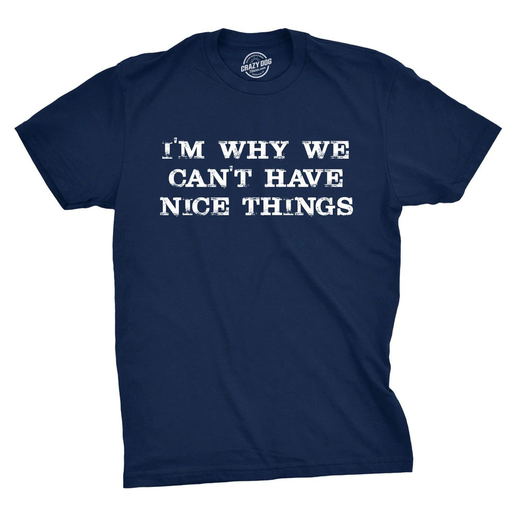 I'm Why We Can't Have Nice Things T Shirt Funny Sarcastic Humor Quote
