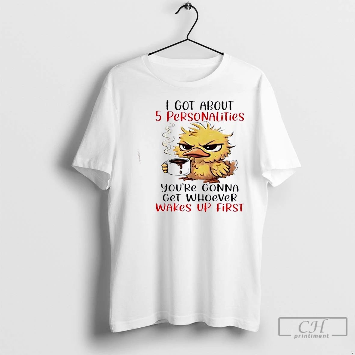 Classic Duck I Got About 5 Personalities Youre Gonna Get Whoever Wakes Up First