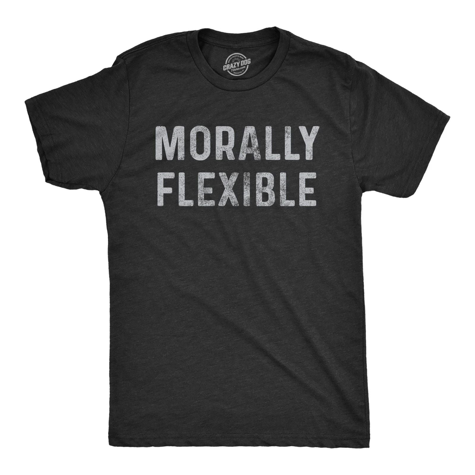 Mens Morally Flexible T shirt Funny Sarcastic Hilarious Novelty Tee for Guys