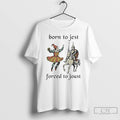 Classic Born To Jest Forced To Jous T Shirts