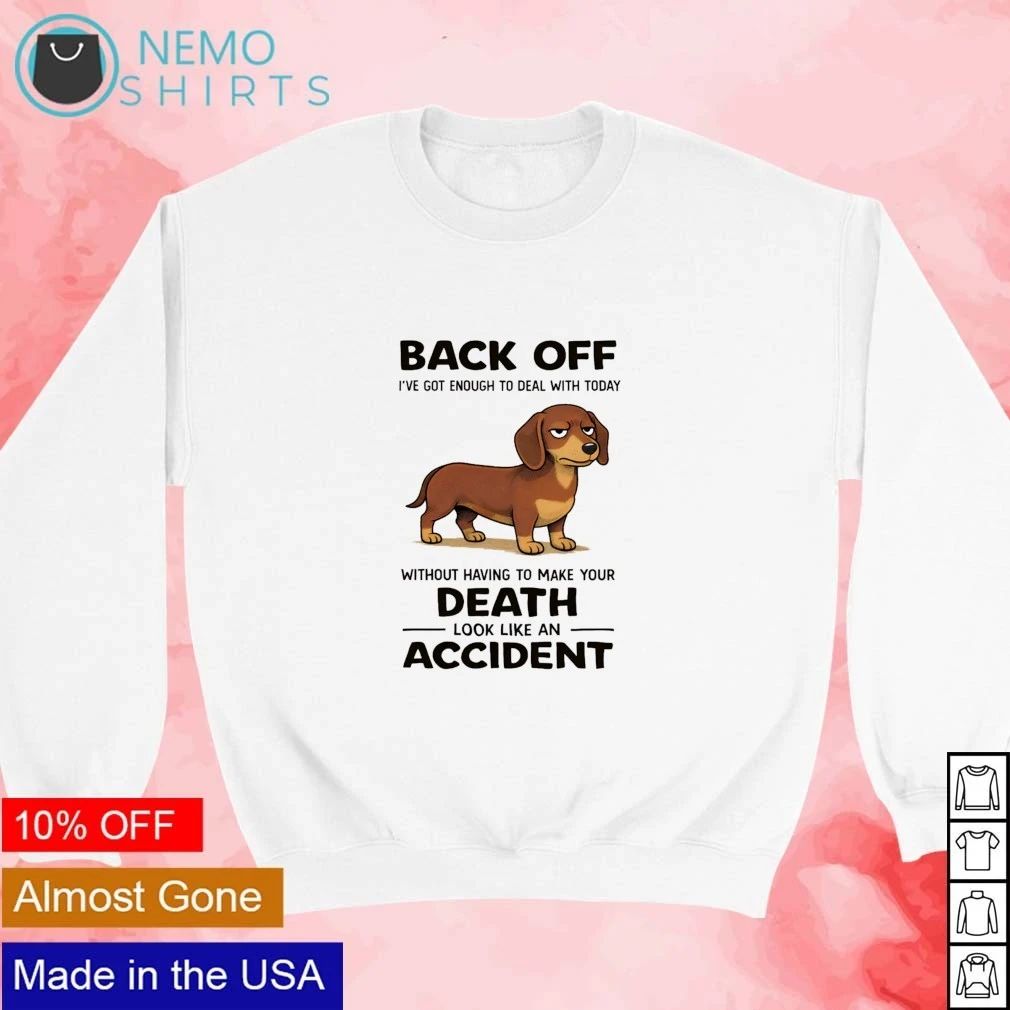 Dachshund Back Off I’ve Got Enough to Deal With Today shirt