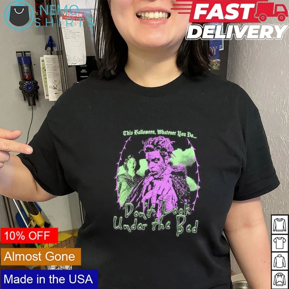 Don’t Look Under the Bed Halloween Movie Quote shirt