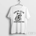 Classic Hang On Let Me Overthink This Racoon Meme T Shirts