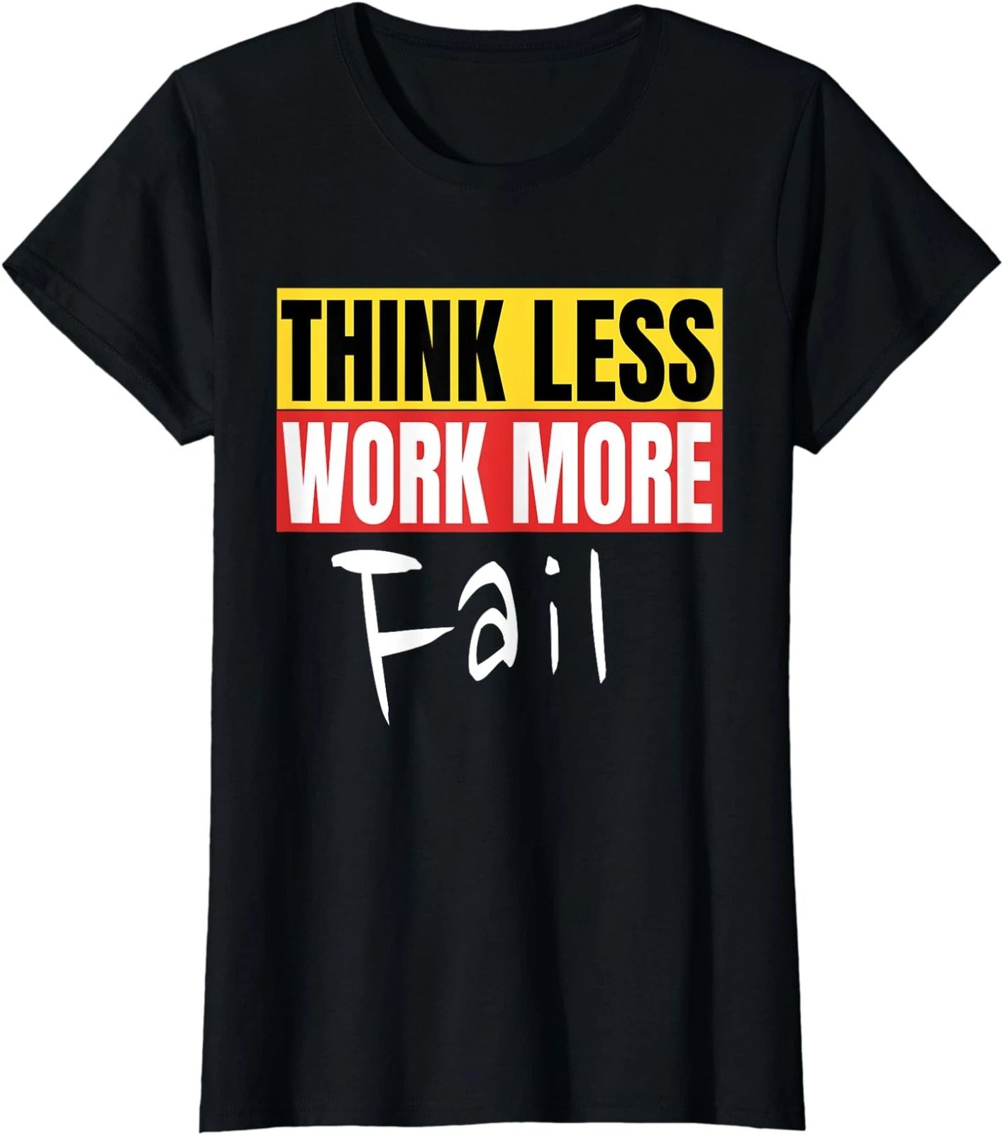 Think Less Work More Fail Funny Motivation Quote Ladies' Crewneck T-Shirt