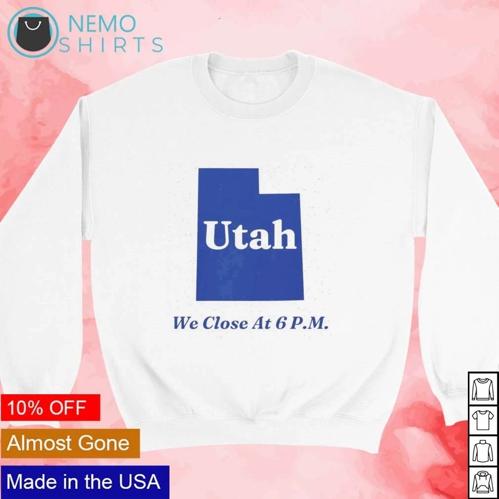 Utah We Close at 6 PM closing time funny sign shirt