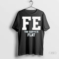 Trending Fe The Earth Is Flat T Shirts