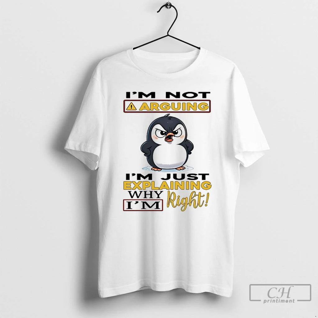 Classic Penguins Im Not Arguing Im Just Explaining Why Im Right T Shirts